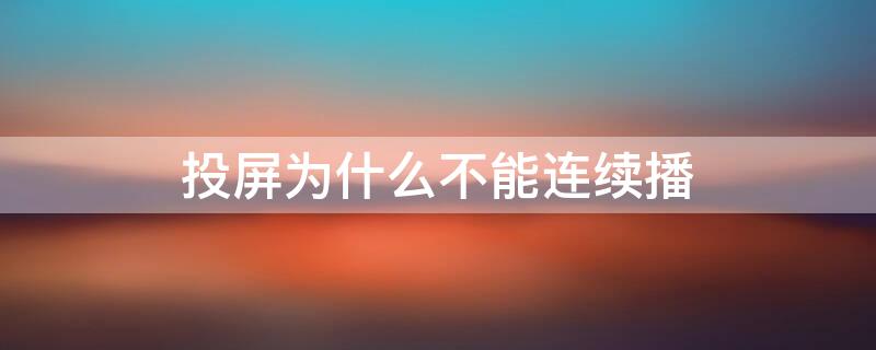 投屏为什么不能连续播 投屏为什么不能连续播放