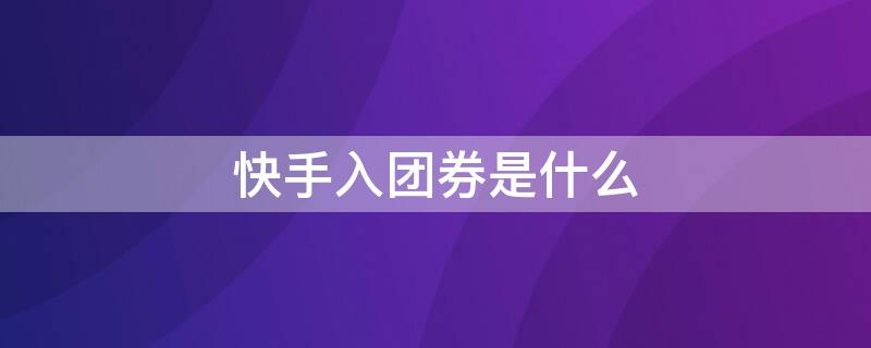 快手入团券是什么 快手入团券是扣的哪里钱
