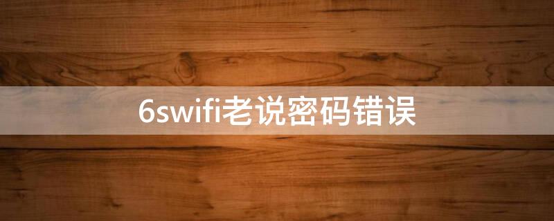 6swifi老说密码错误（6s连接wifi显示密码错误）