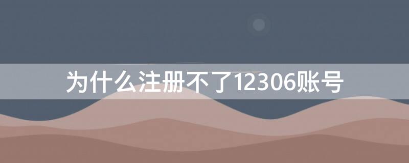 为什么注册不了12306账号（为什么注册不上铁路12306）