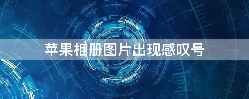 iPhone相册图片出现感叹号 苹果相册图片出现感叹号