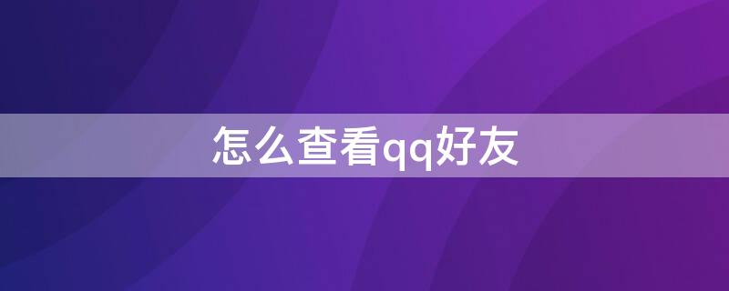 怎么查看qq好友（怎么查看qq好友的ip地址）
