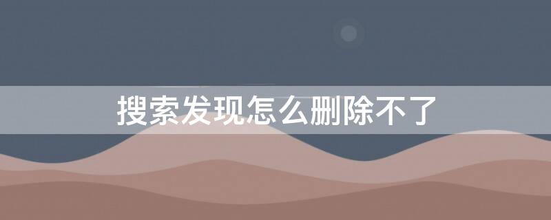 搜索发现怎么删除不了 京东搜索发现怎么删除不了