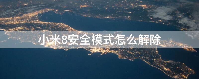小米8安全模式怎么解除 小米8安全模式怎么解除设置
