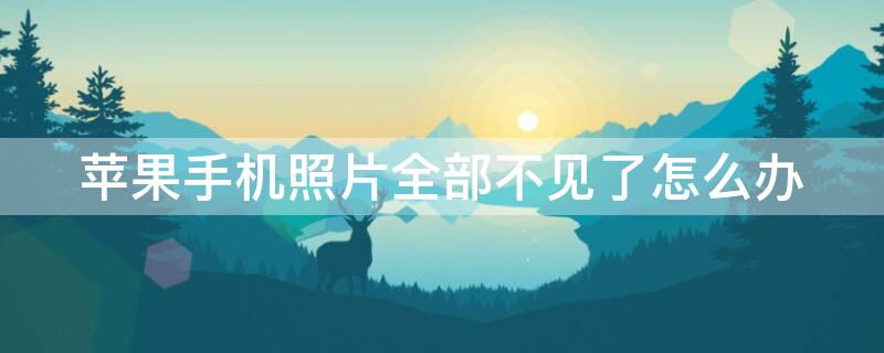 iPhone手机照片全部不见了怎么办 iphone手机照片全部不见了怎么办