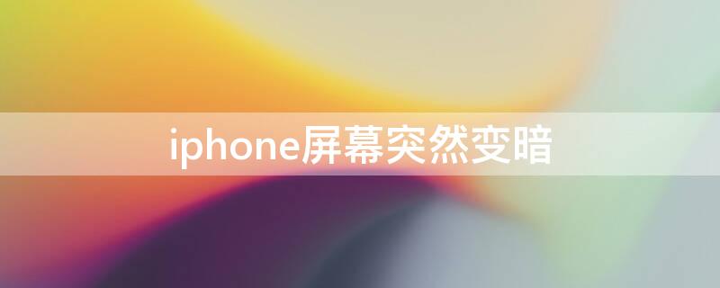 iPhone屏幕突然变暗 iphone屏幕突然变暗调不亮