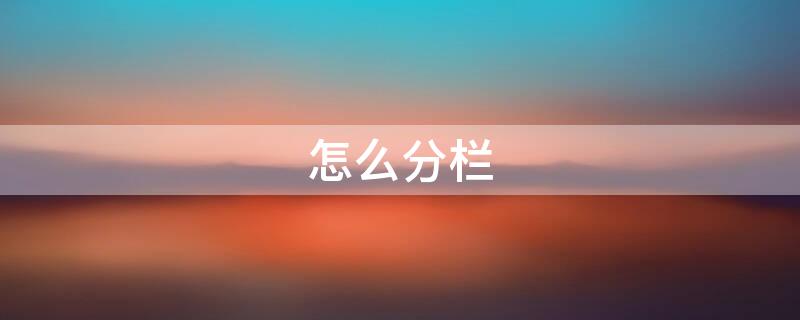 怎么分栏（怎么分栏打印）