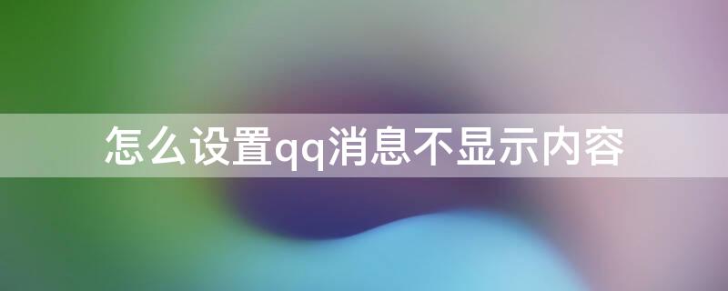 怎么设置qq消息不显示内容 怎样设置qq消息不显示内容