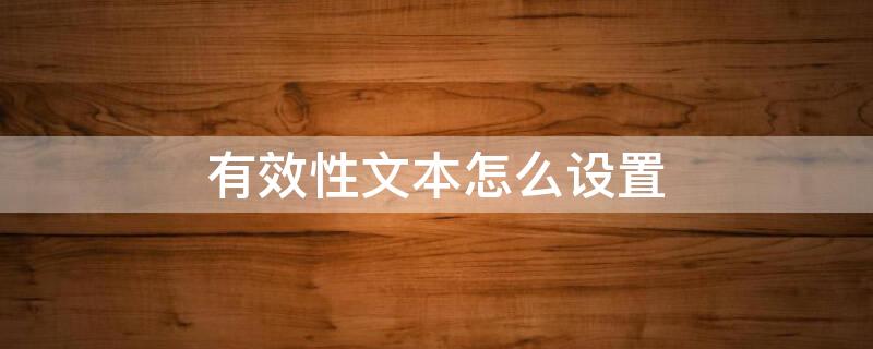 有效性文本怎么设置（有效性文本怎么设置页码）