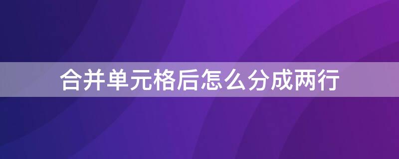 合并单元格后怎么分成两行 合并单元格后怎么分成两行恢复