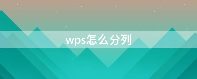 wps怎么分列（wps怎么分列表格内容）