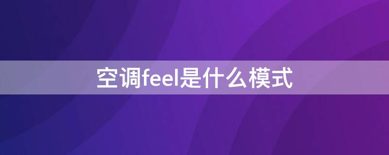 空调feel是什么模式（空调ifeel是什么模式）