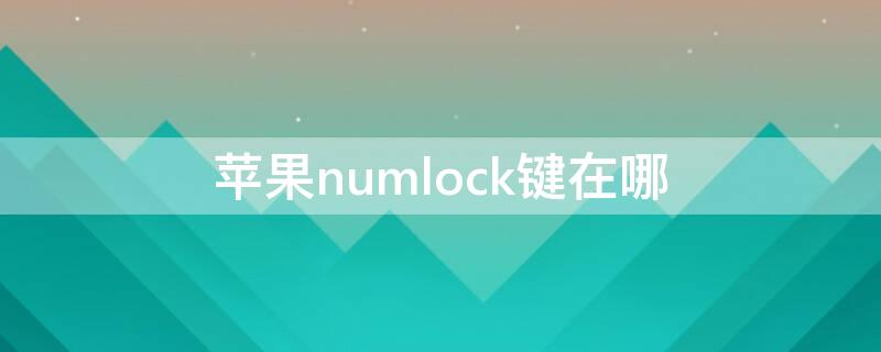 iPhonenumlock键在哪 苹果numlock键在哪7-9