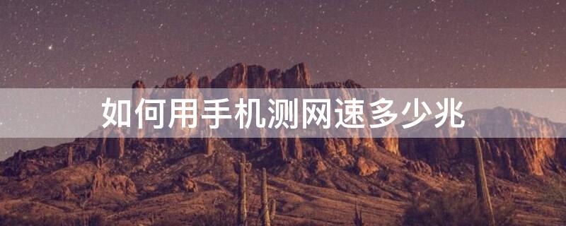 如何用手机测网速多少兆 手机测网速在线测试