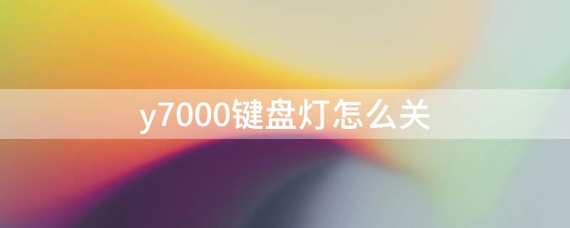 y7000键盘灯怎么关 y7000键盘灯怎么关闭