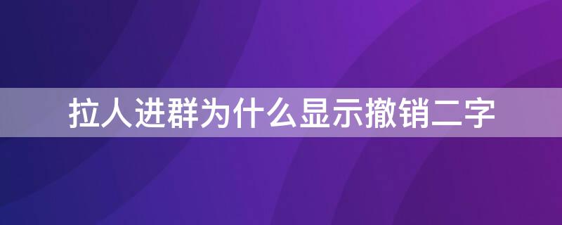 拉人进群为什么显示撤销二字（拉人进群显示撤销是什么意思）