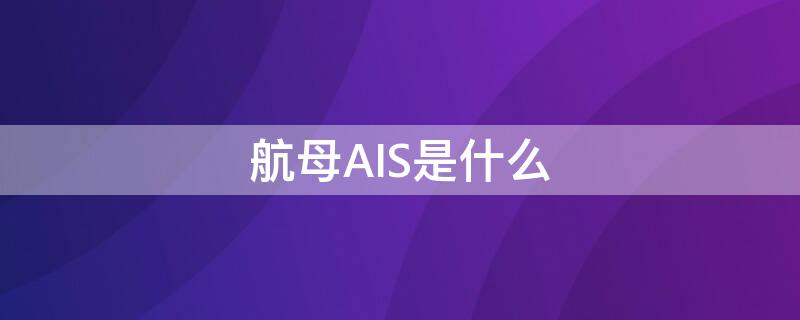 航母AIS是什么（航母rts）