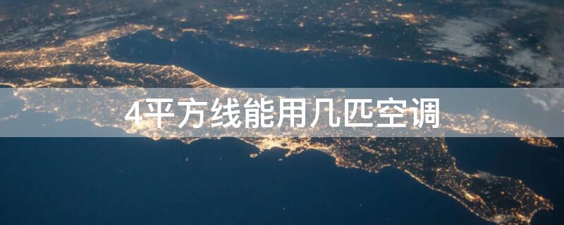 4平方线能用几匹空调 4平方的线能带多大功率的空调