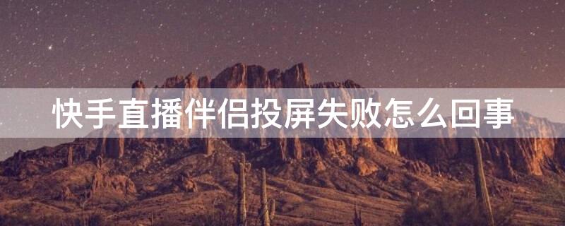 快手直播伴侣投屏失败怎么回事 快手直播伴侣连线投屏没反应