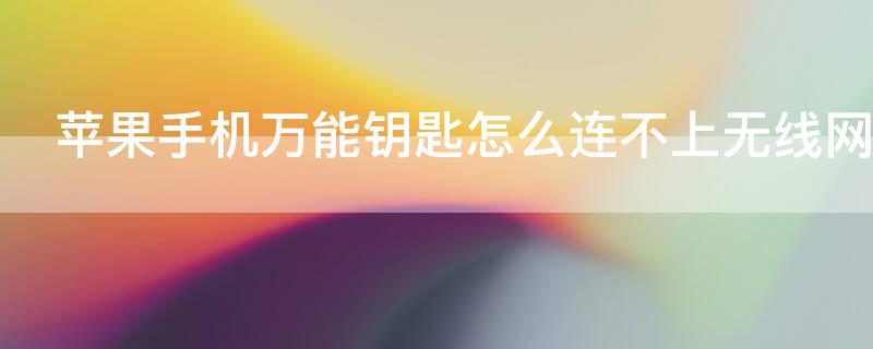 iPhone手机万能钥匙怎么连不上无线网