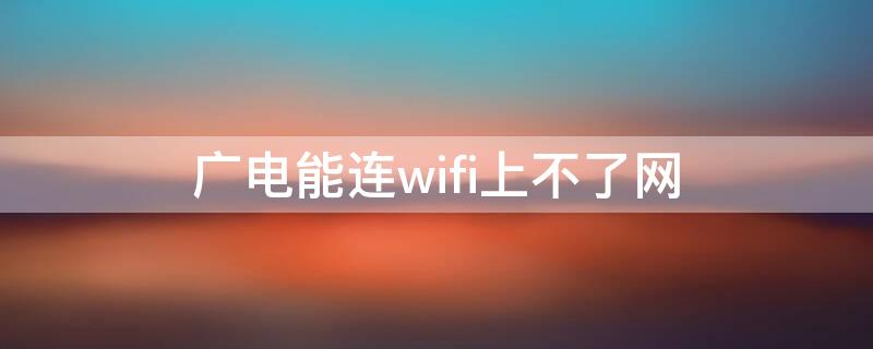 广电能连wifi上不了网 广电网络可以连接但不能上网