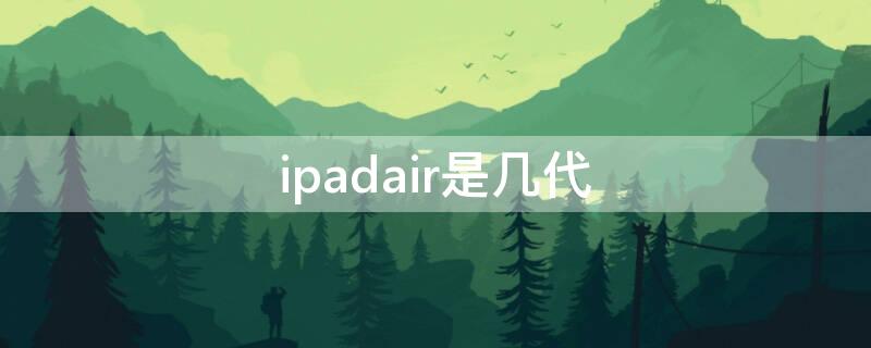 ipadair是几代（ipadair1什么时候上市的）