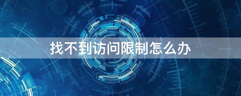找不到访问限制怎么办 为什么找不到访问设置