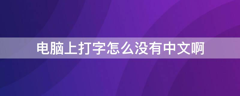 电脑上打字怎么没有中文啊（电脑打字没有中文输入法怎么办）