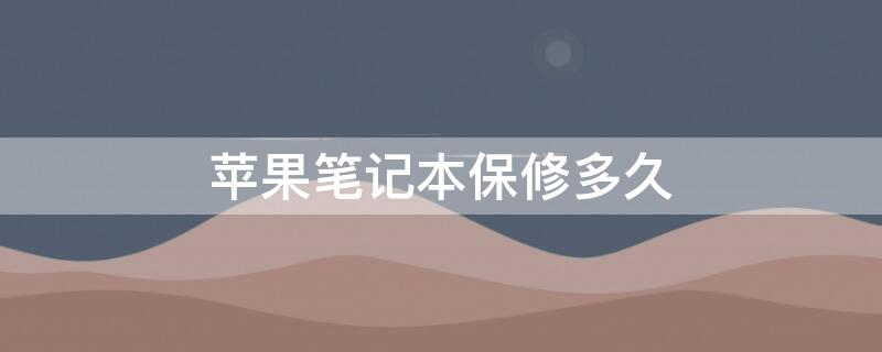 iPhone笔记本保修多久 苹果笔记本一般保修期是多久