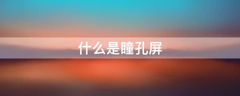 什么是瞳孔屏 瞳孔屏壁纸