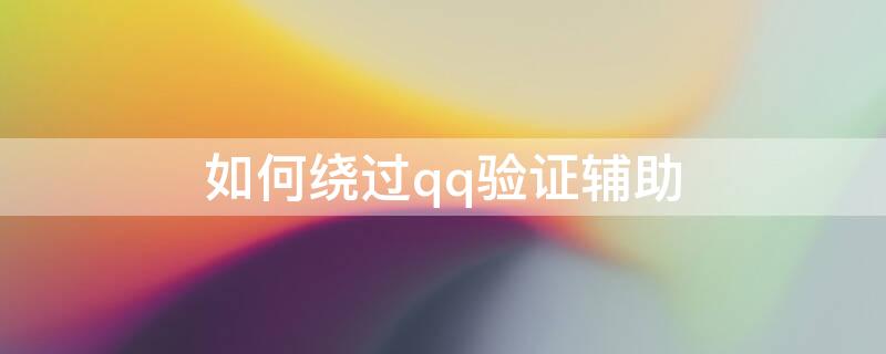 如何绕过qq验证辅助 跳过qq辅助验证