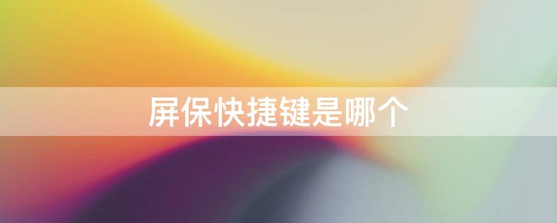 屏保快捷键是哪个（屏保的快捷键是什么）