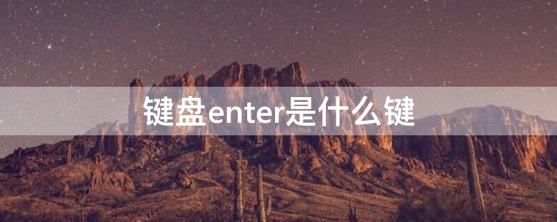 键盘enter是什么键（键盘上的enter键）