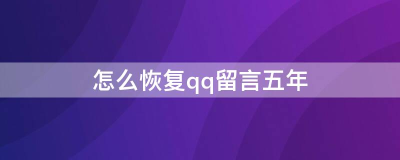 怎么恢复qq留言五年 手机怎么恢复qq留言五年