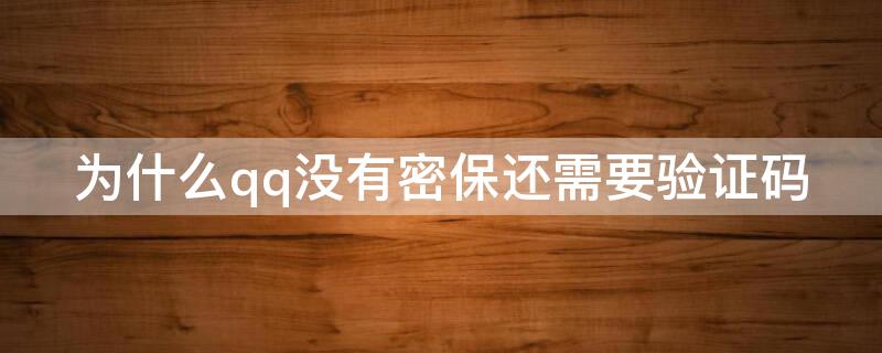 为什么qq没有密保还需要验证码 为啥qq没开密保也要验证?