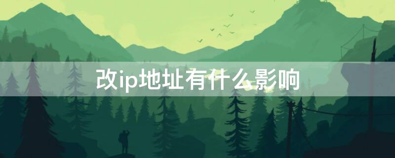 改ip地址有什么影响 改ip地址会怎么样
