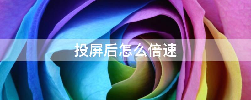 投屏后怎么倍速（投屏怎么倍速播放爱奇艺）