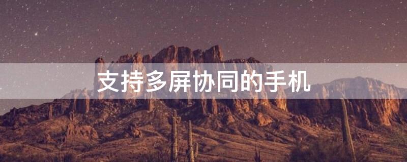支持多屏协同的手机 华为支持多屏协同的手机