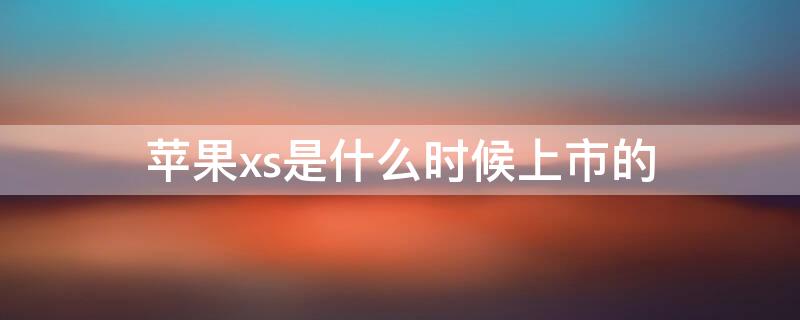 iPhonexs是什么时候上市的 iphonexs是哪一年发布的