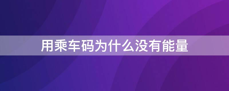 用乘车码为什么没有能量 乘车码为什么没有优惠
