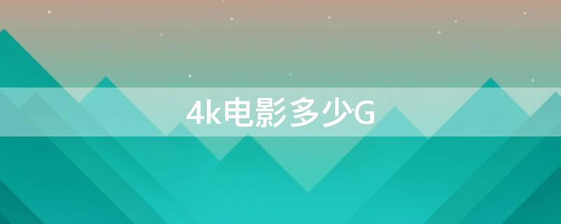 4k电影多少G（一个4k电影多少g）