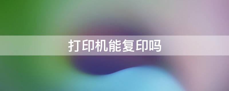 打印机能复印吗（如何用打印机复印）