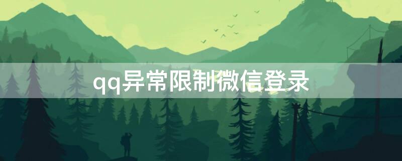 qq异常限制微信登录 qq异常微信限制使用