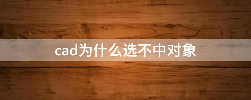 cad为什么选不中对象 cad为什么选不中对象怎么解决