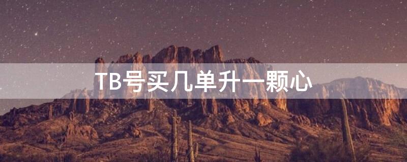 TB号买几单升一颗心 淘宝号买几单升一颗心