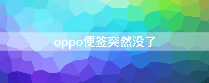 oppo便签突然没了 oppo便签内容突然不见了