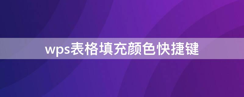 wps表格填充颜色快捷键（wps表格填充颜色快捷键ctrl加什么）