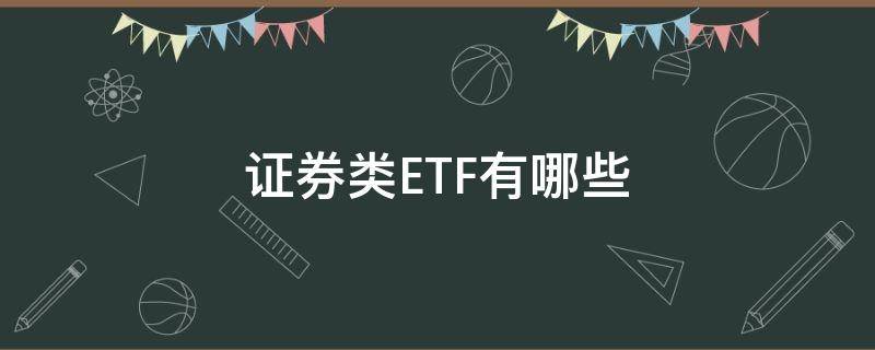 证券类ETF有哪些 证券类etf有哪些基金