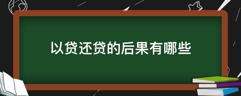 以贷还贷的后果有哪些（以贷还贷违法吗(银监会关于以贷还贷的文件）