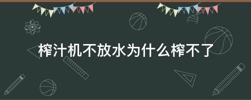 榨汁机不放水为什么榨不了 榨汁机不放水为什么榨不了豆浆呢